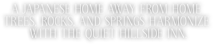 A Japanese home away from home Trees, Rocks, and Springs harmonize with the quiet hillside inn.